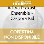 Aditya Prakash Ensemble - Diaspora Kid cd musicale