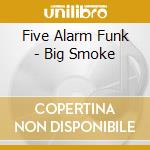 Five Alarm Funk - Big Smoke cd