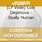 (LP Vinile) Cole Degenova - Really Human vinile