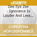 Dee Eye Zee - Ignorance Is Louder And Less Articulate