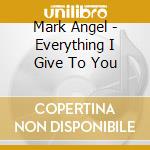 Mark Angel - Everything I Give To You cd