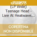 (LP Vinile) Teenage Head - Live At Heatwave (2 Lp) vinile