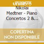 Nikolai Medtner - Piano Concertos 2 & 3 cd musicale di Medtner