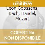 Leon Goossens: Bach, Handel, Mozart cd musicale di Goossens leon interp