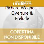 Richard Wagner - Overture & Prelude cd musicale di Wagner