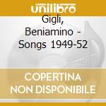 Gigli, Beniamino - Songs  1949-52 cd musicale di Gigli, Beniamino