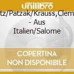 Goltz/Patzak/Krauss,Clemens - Aus Italien/Salome cd musicale di Goltz/Patzak/Krauss,Clemens