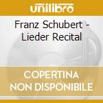 Franz Schubert - Lieder Recital cd musicale di Franz Schubert