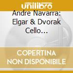 Andre Navarra: Elgar & Dvorak Cello Concertos cd musicale di Andre Navarra