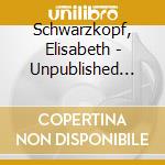 Schwarzkopf, Elisabeth - Unpublished Songs    1955-64 cd musicale di Schwarzkopf, Elisabeth