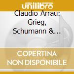 Claudio Arrau: Grieg, Schumann & Chopin Piano Concertos cd musicale di Arrau/Galliera/Pol
