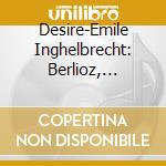 Desire-Emile Inghelbrecht: Berlioz, Bizet, Delibes, Ravel - Orchestral Works cd musicale di Inghelbrecht,Desire