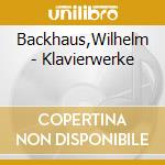 Backhaus,Wilhelm - Klavierwerke cd musicale di Backhaus,Wilhelm