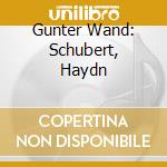 Gunter Wand: Schubert, Haydn cd musicale di Wand/Schr?Ter/G?Rzenich Orchester