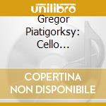 Gregor Piatigorksy: Cello Concertos cd musicale di Piatigorksy/Diverse Dirg.& Or