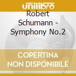 Robert Schumann - Symphony No.2 cd musicale di Robert Schumann