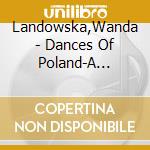 Landowska,Wanda - Dances Of Poland-A Treasury cd musicale di Landowska,Wanda