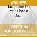 Jacqueline Du Pre': Elgar & Bach cd