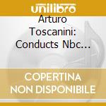 Arturo Toscanini: Conducts Nbc Symphony Orchestra (2 Cd) cd musicale di Toscanini/Nbc So