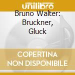 Bruno Walter: Bruckner, Gluck cd musicale di Walter/New York Philharmonic Orchestra