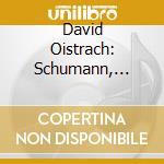 David Oistrach: Schumann, Szymanowski & Ravel cd musicale di Oistrach,David/Yampolsky,Vladimir