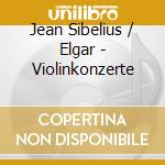 Jean Sibelius / Elgar - Violinkonzerte cd musicale di Sibelius & Elgar