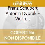 Franz Schubert Antonin Dvorak - Violin Concerto cd