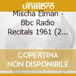 Mischa Elman - Bbc Radio Recitals 1961 (2 Cd) cd