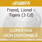 Friend, Lionel - Tigers (3 Cd) cd