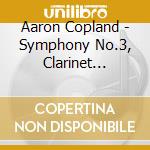 Aaron Copland - Symphony No.3, Clarinet Concerto cd musicale di Aaron Copland