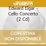 Edward Elgar - Cello Concerto (2 Cd) cd musicale di Elgar