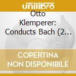 Otto Klemperer: Conducts Bach (2 Cd)