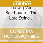 Ludwig Van Beethoven - The Late String Quartets (3 Cd) cd musicale di Beethoven