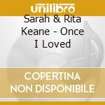 Sarah & Rita Keane - Once I Loved cd