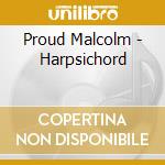 Proud Malcolm - Harpsichord cd musicale di Proud Malcolm