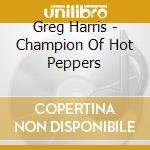 Greg Harris - Champion Of Hot Peppers cd musicale di Greg Harris