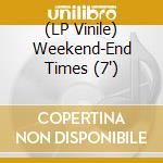 (LP Vinile) Weekend-End Times (7') vinile