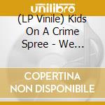 (LP Vinile) Kids On A Crime Spree - We Love You So Bad vinile