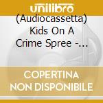 (Audiocassetta) Kids On A Crime Spree - We Love You So Bad cd musicale