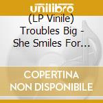 (LP Vinile) Troubles Big - She Smiles For Pictures (7')