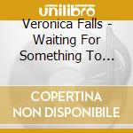 Veronica Falls - Waiting For Something To Happen cd