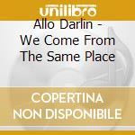 Allo Darlin - We Come From The Same Place cd musicale di Allo Darlin