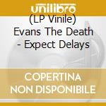 (LP Vinile) Evans The Death - Expect Delays vinile