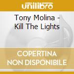 Tony Molina - Kill The Lights cd musicale di Tony Molina