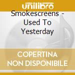 Smokescreens - Used To Yesterday cd