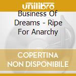 Business Of Dreams - Ripe For Anarchy cd musicale di Business Of Dreams