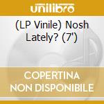 (LP Vinile) Nosh Lately? (7') vinile