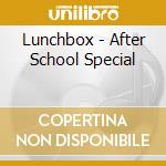 Lunchbox - After School Special cd musicale