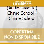 (Audiocassetta) Chime School - Chime School cd