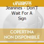 Jeanines - Don'T Wait For A Sign cd musicale